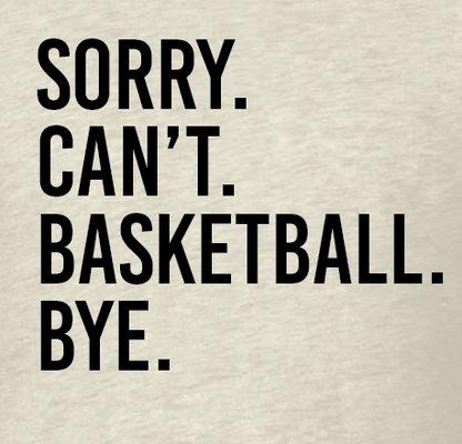 SGBBB - 'Sorry. Can't. Basketball.' Tshirt